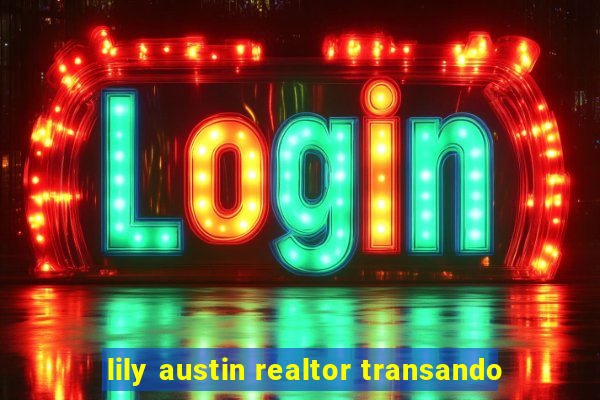 lily austin realtor transando